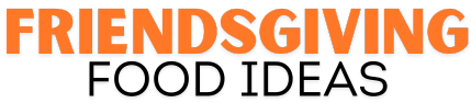 Friendsgiving Food Ideas